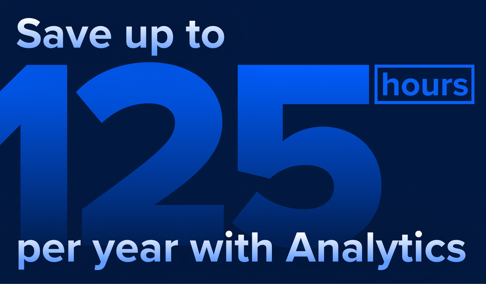 Save up to 125 hours per year with Analytics